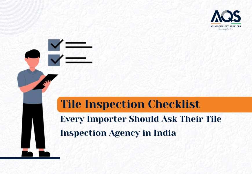 Tile Inspection Checklist Every Importer Should Ask Their Tile Inspection Agency in India